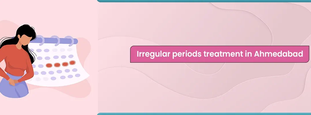 Irregular Periods Treatment In Ahmedabad