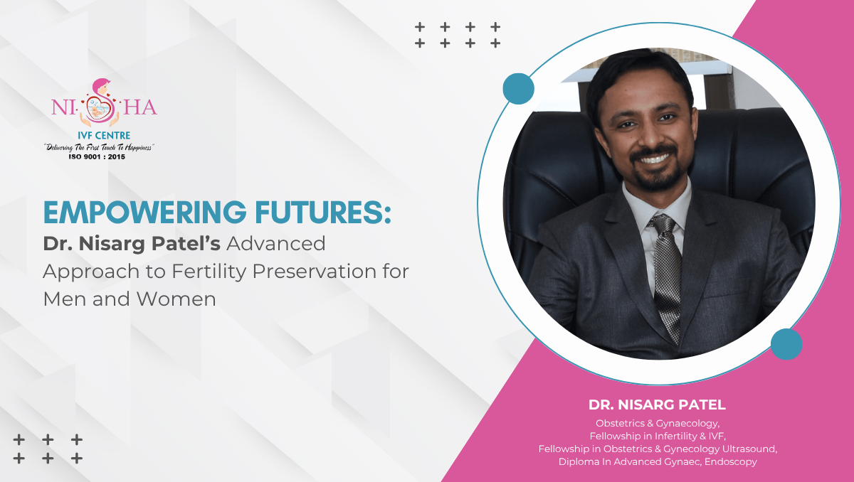 Dr. Nisarg Patel’s Advanced Approach to Fertility Preservation for Men and Women