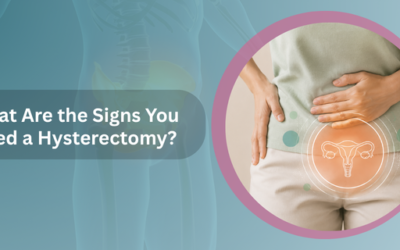 What Are the Signs You Need a Hysterectomy?